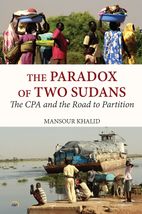 Mansour Khalid - The paradox of two Sudans - The CPA and the Road to Partition