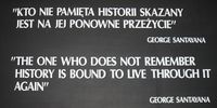 A black placard with white text reading: "KTO NIE PAMIẸTA HISTORII SKAZANY / JEST NA JEJ PONOWNE PRZEŻYCIE" / GEORGE SANTAYANA / "THE ONE WHO DOES NOT REMEMBER / HISTORY IS BOUND TO LIVE THROUGH IT / AGAIN" / GEORGE SANTAYANA